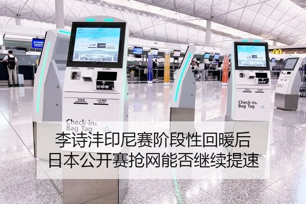 李诗沣印尼赛阶段性回暖后 日本公开赛抢网能否继续提速