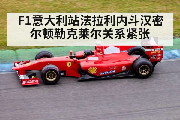 F1意大利站法拉利内斗汉密尔顿勒克莱尔关系紧张